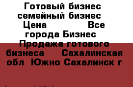 Готовый бизнес (семейный бизнес) › Цена ­ 10 000 - Все города Бизнес » Продажа готового бизнеса   . Сахалинская обл.,Южно-Сахалинск г.